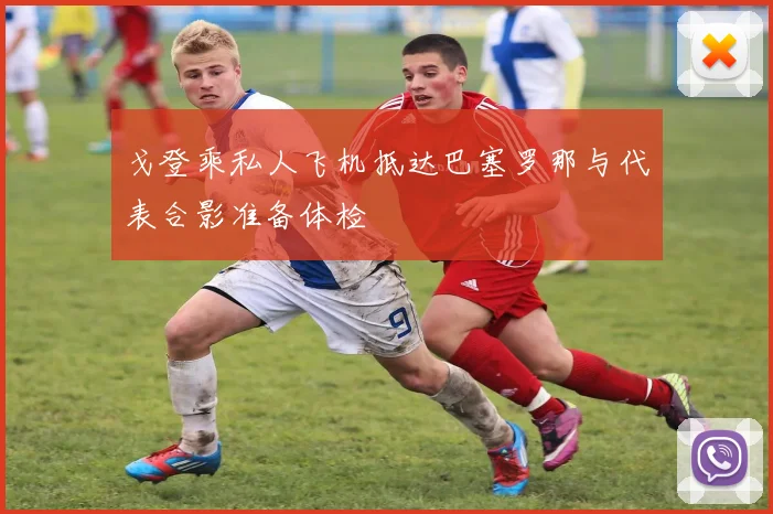 戈登乘私人飞机抵达巴塞罗那与代表合影准备体检